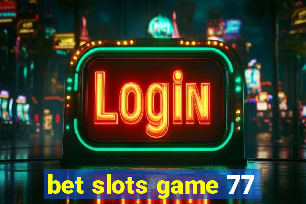 bet slots game 77